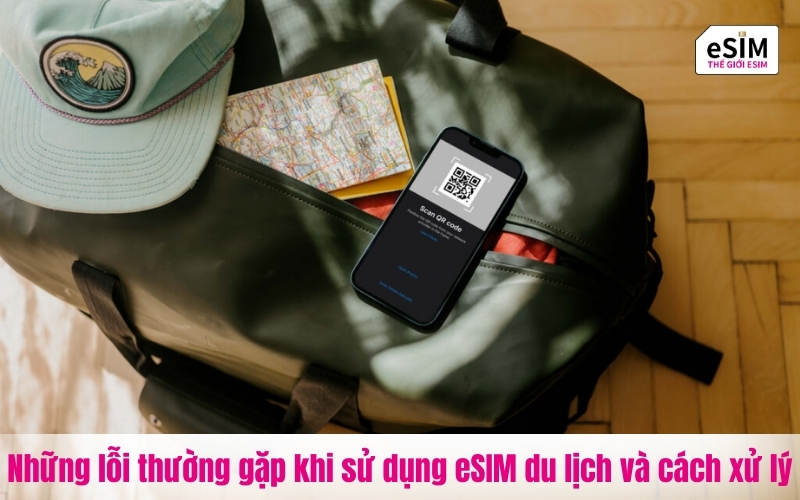 Một số lỗi eSIM du lịch thường gặp nhưng đều dễ xử lý nhanh chóng.